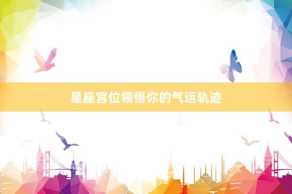 星座宫位领悟你的气运轨迹